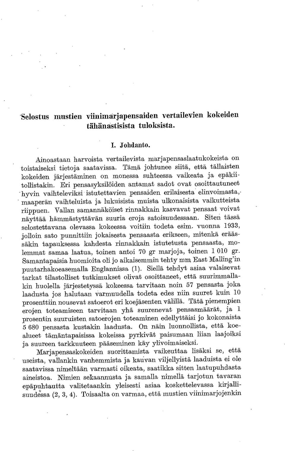 Eri pensasyksilöiden antamat sadot ovat osoittautuneet "hyvin vailiteleviksi istutettavien pensaiden erilaisesta elinvoimasta,- maaperän vaihteluista ja lukuisista muista ulkonaisista vaikutteista