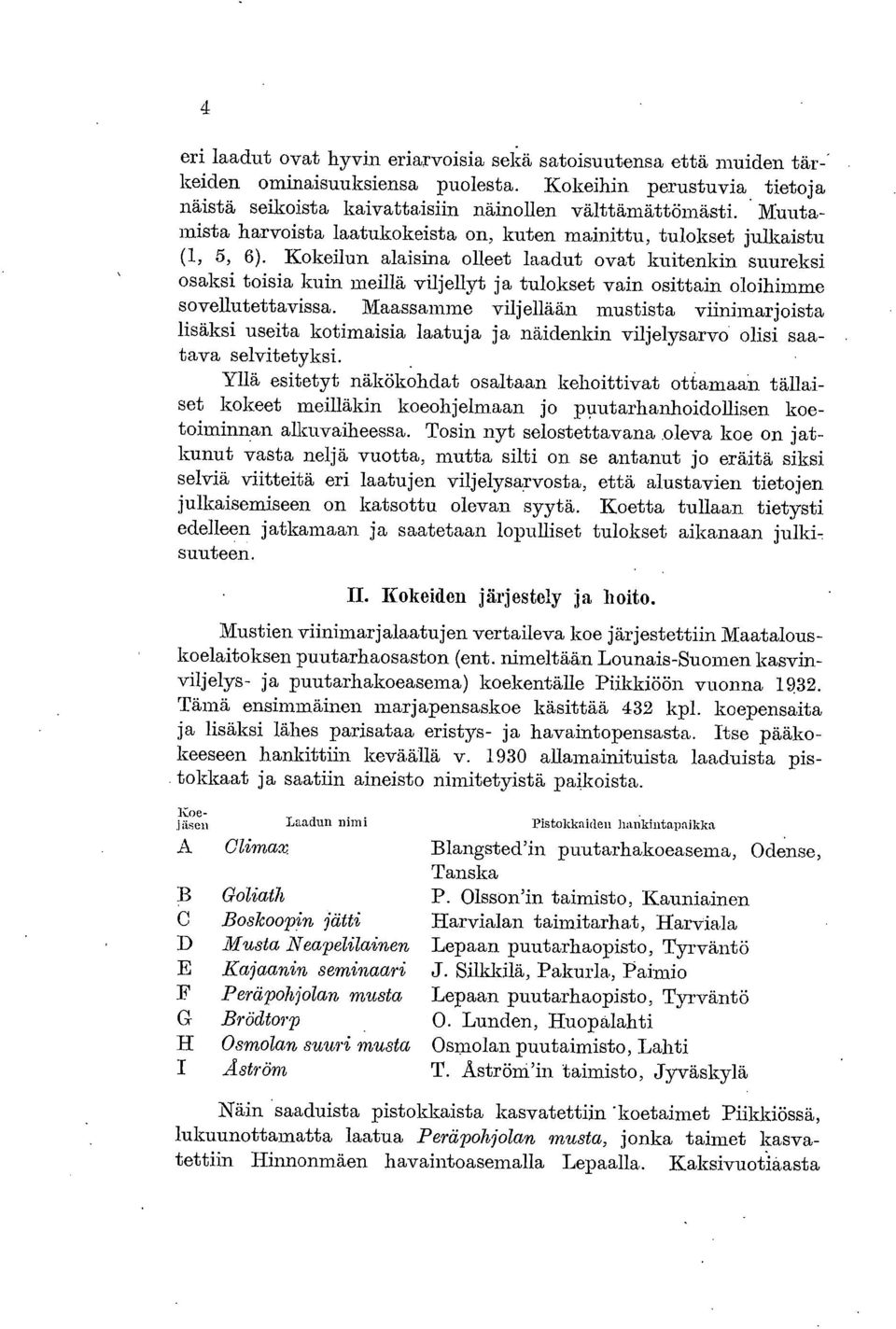 Kokeilun alaisina olleet laadut ovat kuitenkin suureksi osaksi toisia kuin meillä viljellyt ja tulokset vain osittain oloihimme sovellutettavissa.