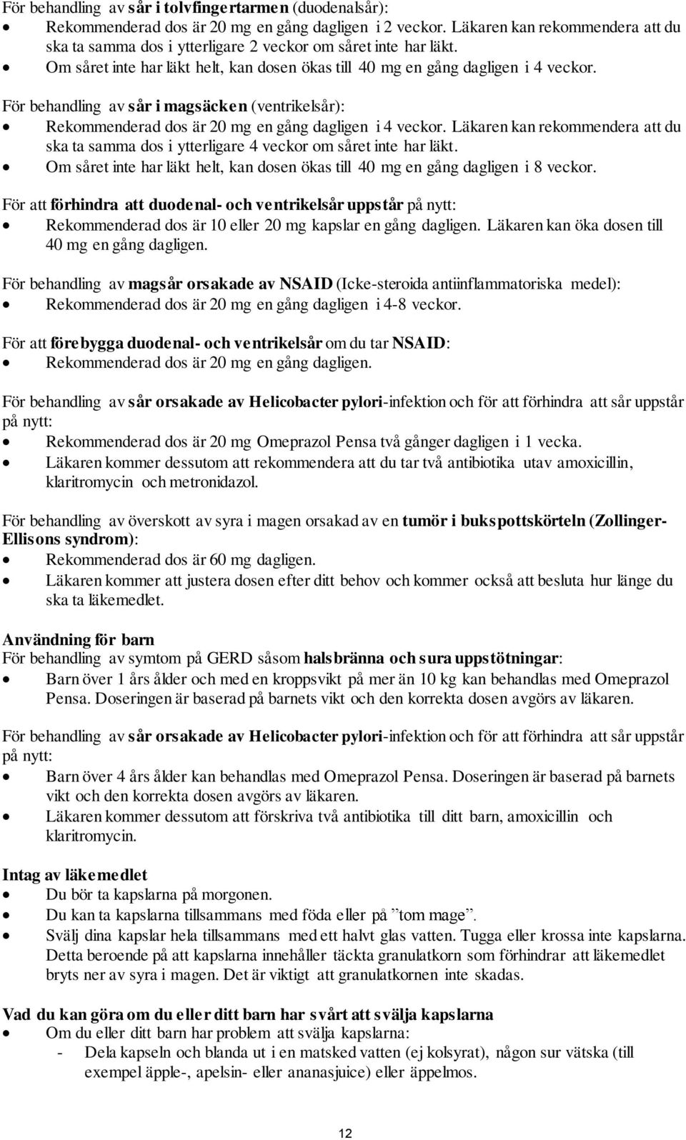 För behandling av sår i magsäcken (ventrikelsår): Rekommenderad dos är 20 mg en gång dagligen i 4 veckor.