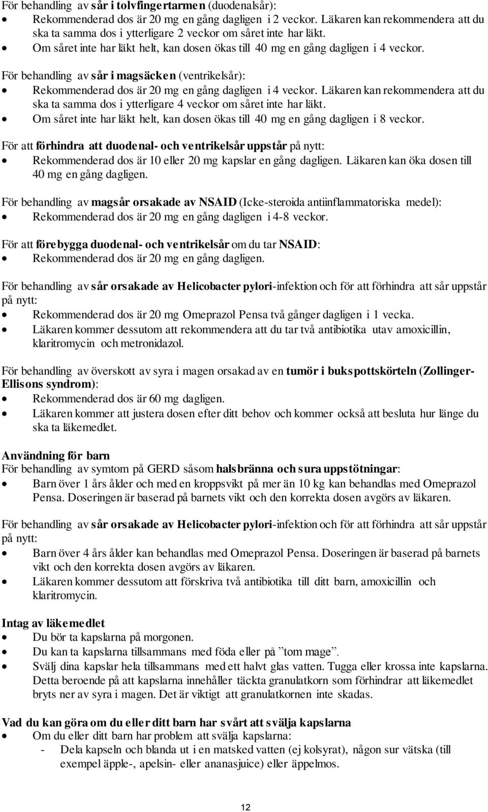 För behandling av sår i magsäcken (ventrikelsår): Rekommenderad dos är 20 mg en gång dagligen i 4 veckor.