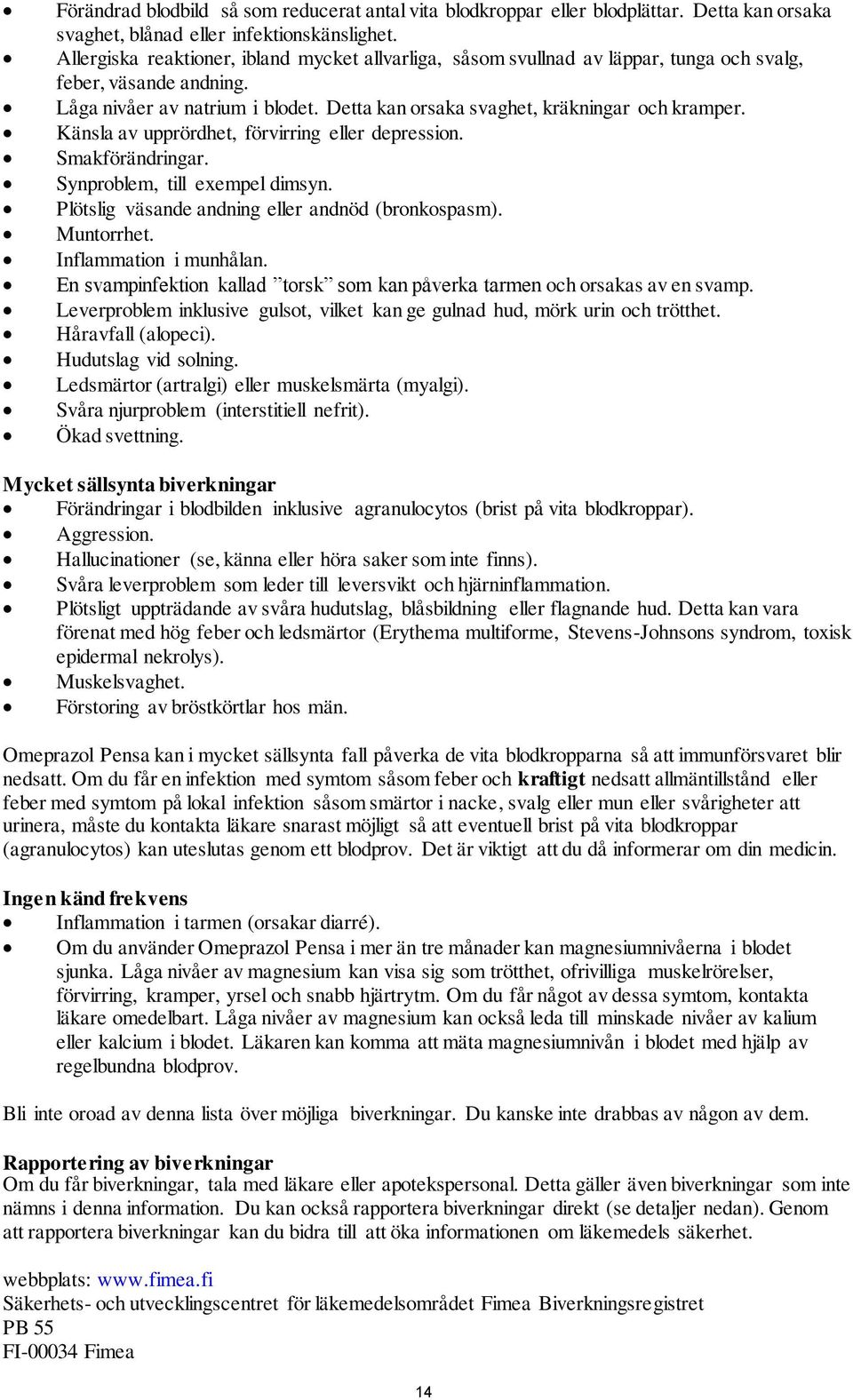 Känsla av upprördhet, förvirring eller depression. Smakförändringar. Synproblem, till exempel dimsyn. Plötslig väsande andning eller andnöd (bronkospasm). Muntorrhet. Inflammation i munhålan.