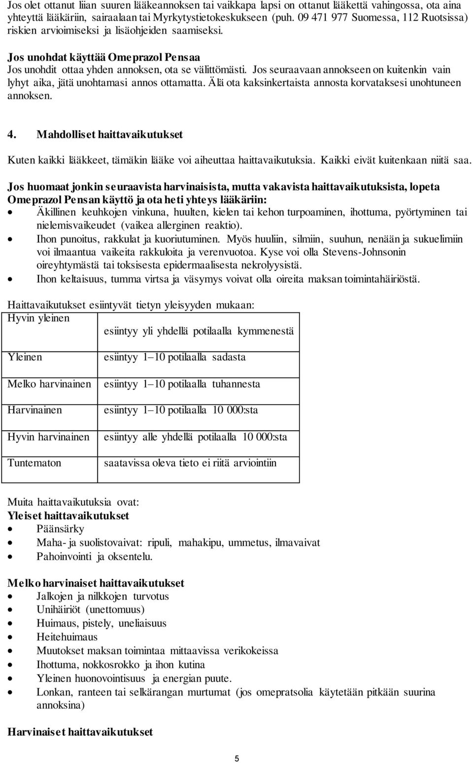 Jos seuraavaan annokseen on kuitenkin vain lyhyt aika, jätä unohtamasi annos ottamatta. Älä ota kaksinkertaista annosta korvataksesi unohtuneen annoksen. 4.