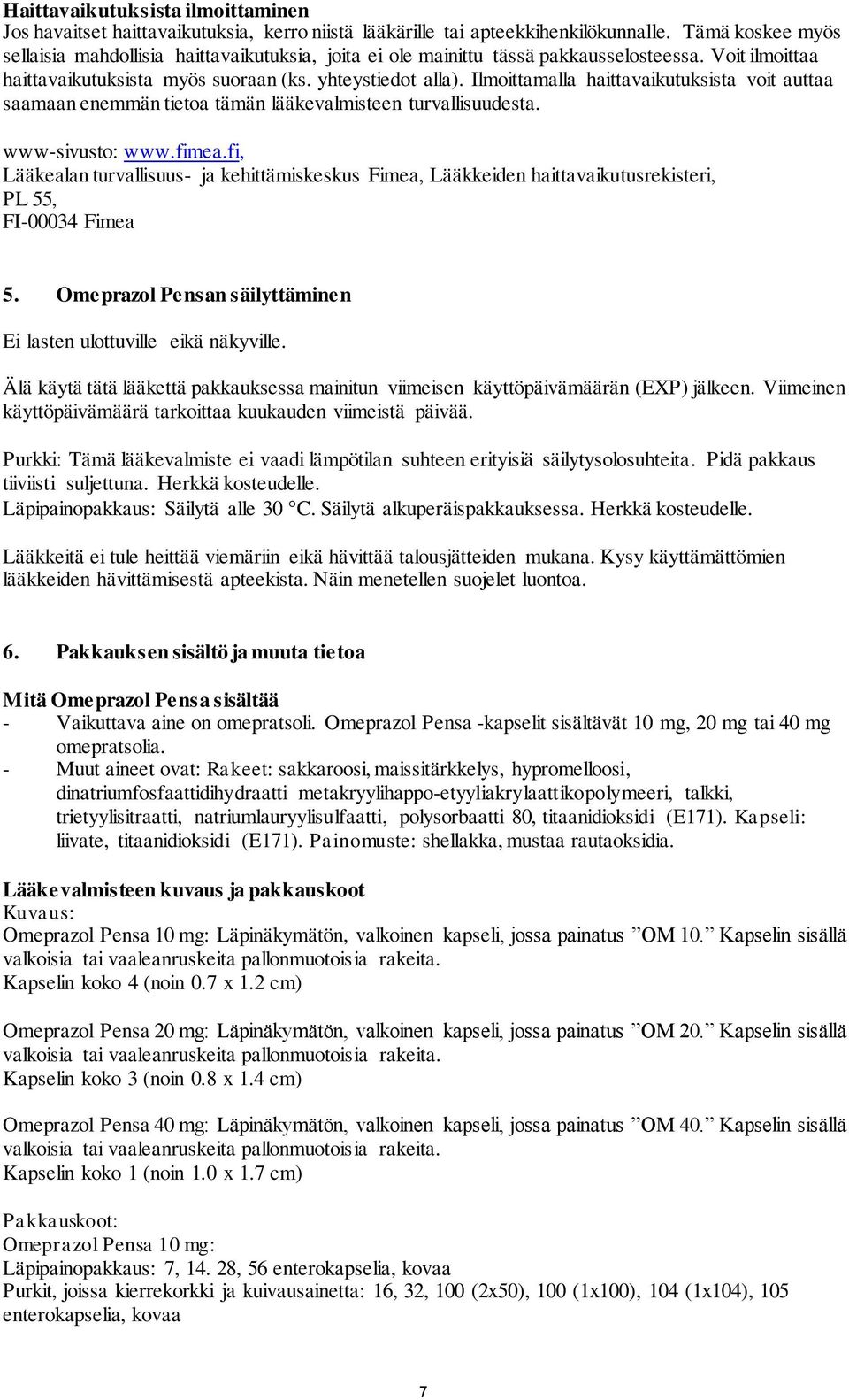 Ilmoittamalla haittavaikutuksista voit auttaa saamaan enemmän tietoa tämän lääkevalmisteen turvallisuudesta. www-sivusto: www.fimea.