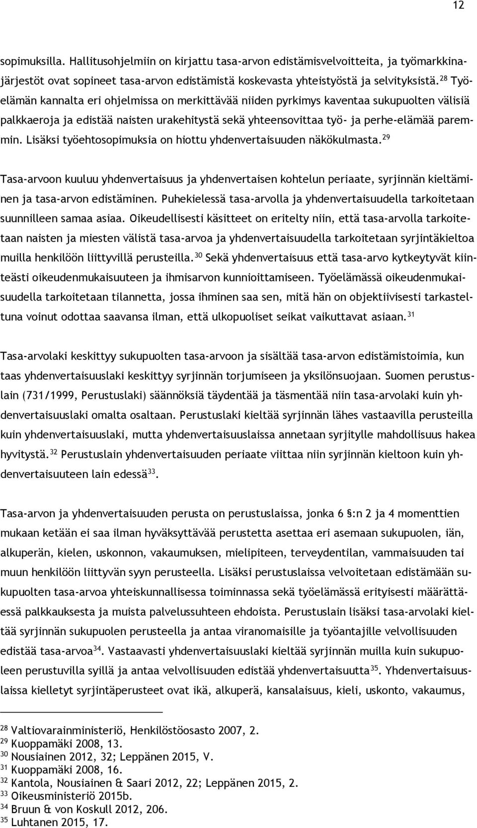 Lisäksi työehtosopimuksia on hiottu yhdenvertaisuuden näkökulmasta. 29 Tasa-arvoon kuuluu yhdenvertaisuus ja yhdenvertaisen kohtelun periaate, syrjinnän kieltäminen ja tasa-arvon edistäminen.