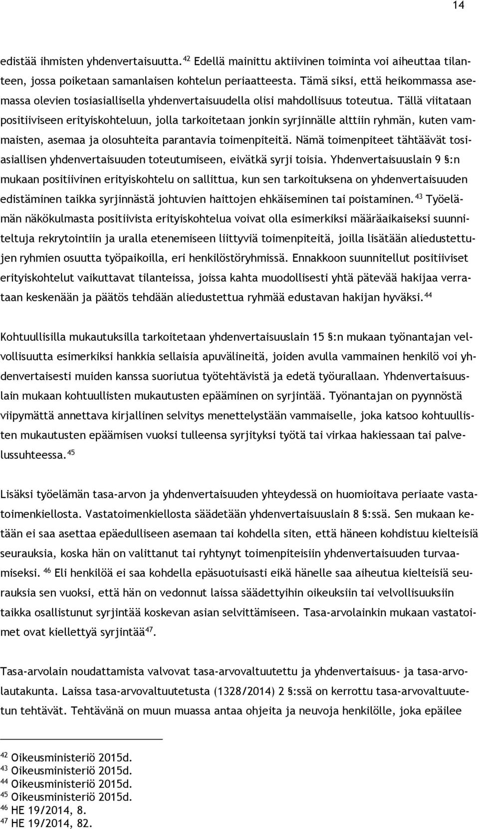 Tällä viitataan positiiviseen erityiskohteluun, jolla tarkoitetaan jonkin syrjinnälle alttiin ryhmän, kuten vammaisten, asemaa ja olosuhteita parantavia toimenpiteitä.