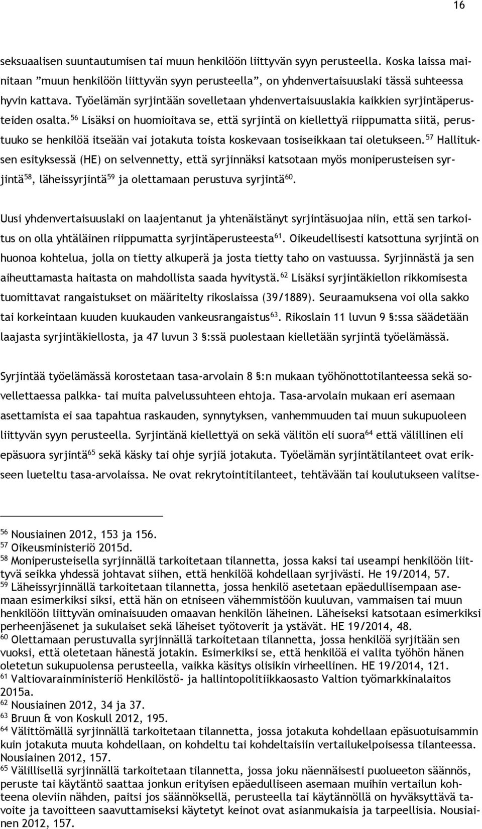 56 Lisäksi on huomioitava se, että syrjintä on kiellettyä riippumatta siitä, perustuuko se henkilöä itseään vai jotakuta toista koskevaan tosiseikkaan tai oletukseen.