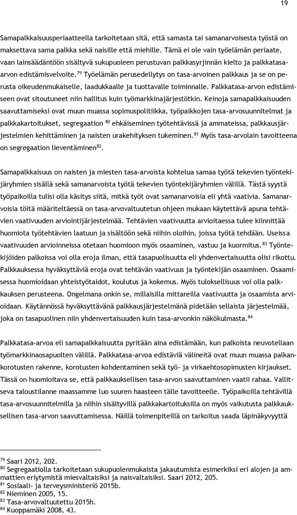 79 Työelämän perusedellytys on tasa-arvoinen palkkaus ja se on perusta oikeudenmukaiselle, laadukkaalle ja tuottavalle toiminnalle.