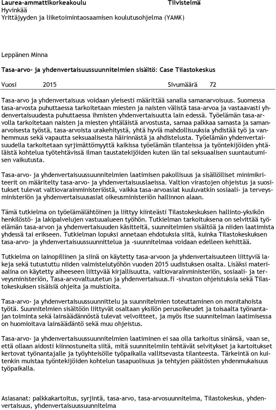 Suomessa tasa-arvosta puhuttaessa tarkoitetaan miesten ja naisten välistä tasa-arvoa ja vastaavasti yhdenvertaisuudesta puhuttaessa ihmisten yhdenvertaisuutta lain edessä.