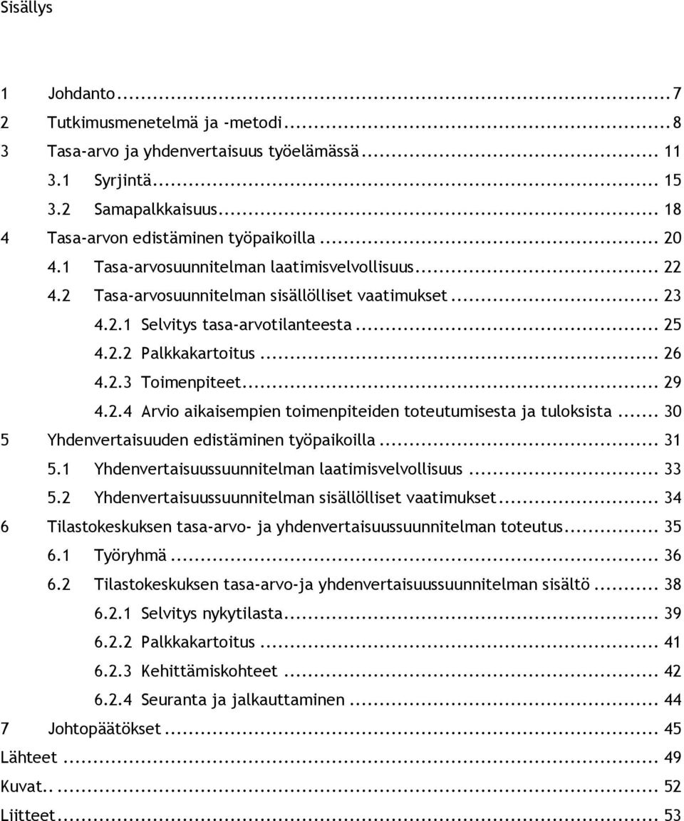 .. 29 4.2.4 Arvio aikaisempien toimenpiteiden toteutumisesta ja tuloksista... 30 5 Yhdenvertaisuuden edistäminen työpaikoilla... 31 5.1 Yhdenvertaisuussuunnitelman laatimisvelvollisuus... 33 5.