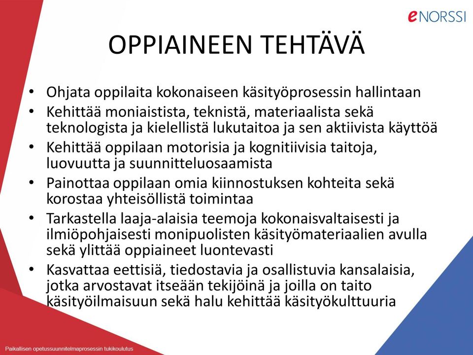 yhteisöllistä toimintaa Tarkastella laaja-alaisia teemoja kokonaisvaltaisesti ja ilmiöpohjaisesti monipuolisten käsityömateriaalien avulla sekä ylittää oppiaineet