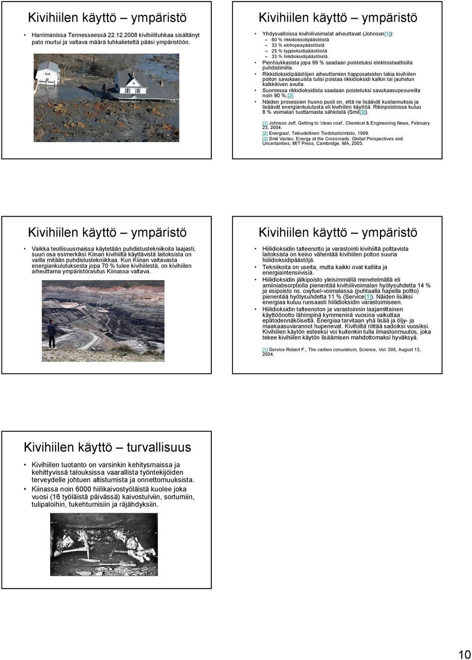 Pienhiukkasista jopa 99 % saadaan poistetuksi elektrostaattisilla puhdistimilla.