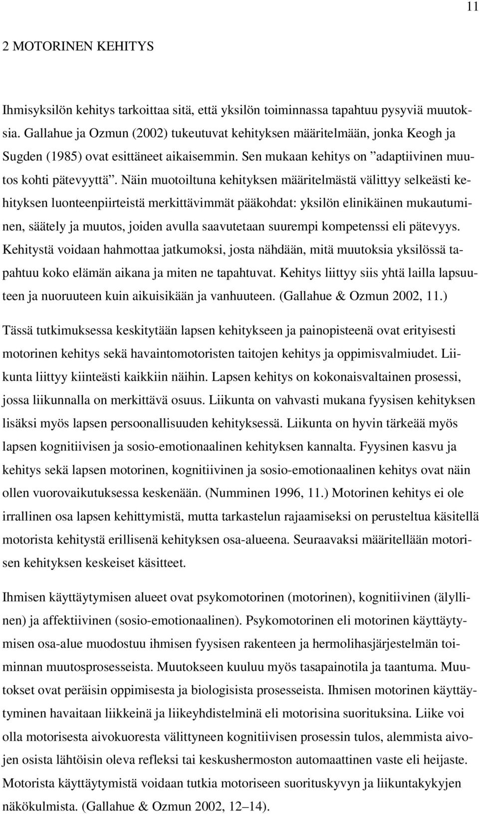 Näin muotoiltuna kehityksen määritelmästä välittyy selkeästi kehityksen luonteenpiirteistä merkittävimmät pääkohdat: yksilön elinikäinen mukautuminen, säätely ja muutos, joiden avulla saavutetaan