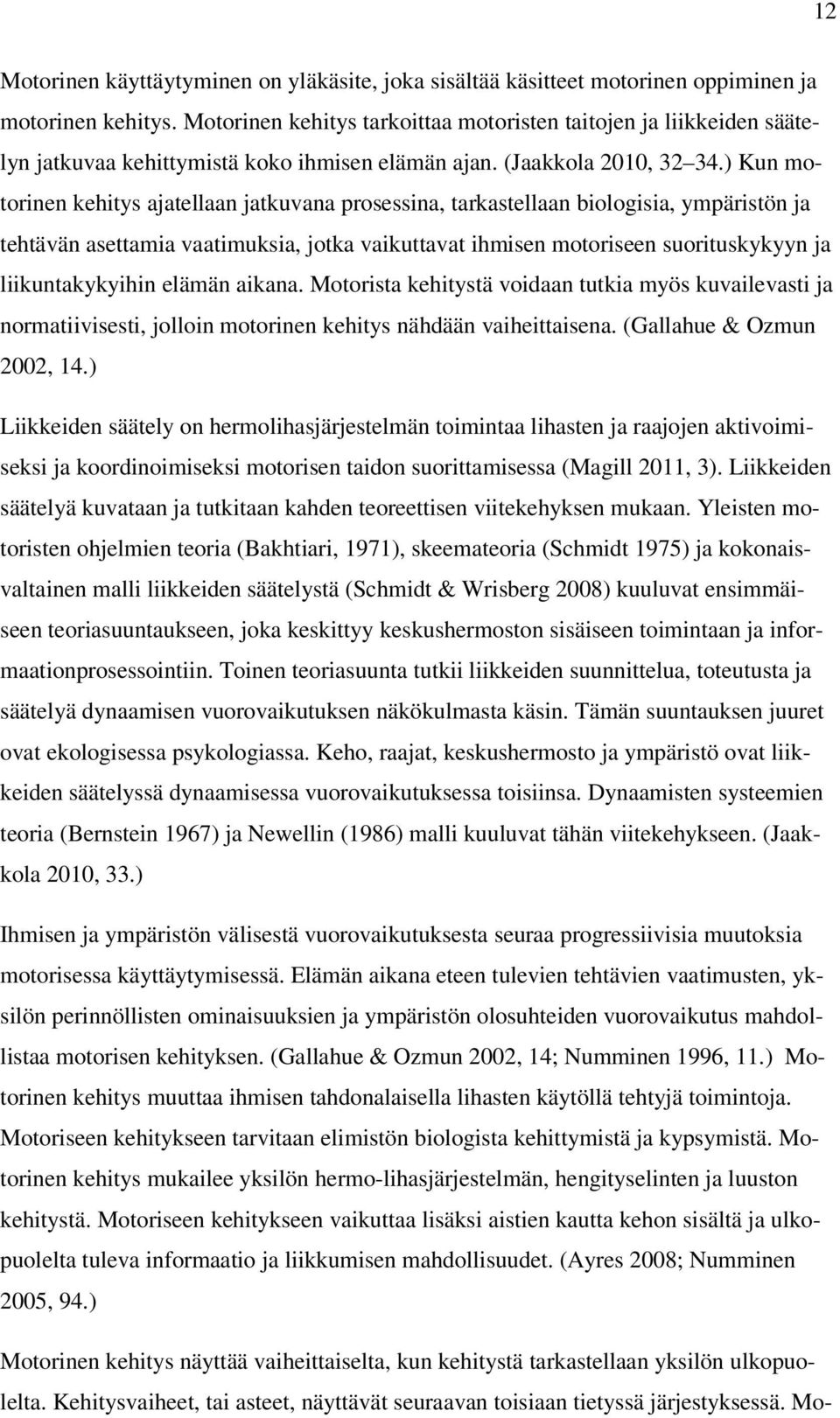 ) Kun motorinen kehitys ajatellaan jatkuvana prosessina, tarkastellaan biologisia, ympäristön ja tehtävän asettamia vaatimuksia, jotka vaikuttavat ihmisen motoriseen suorituskykyyn ja