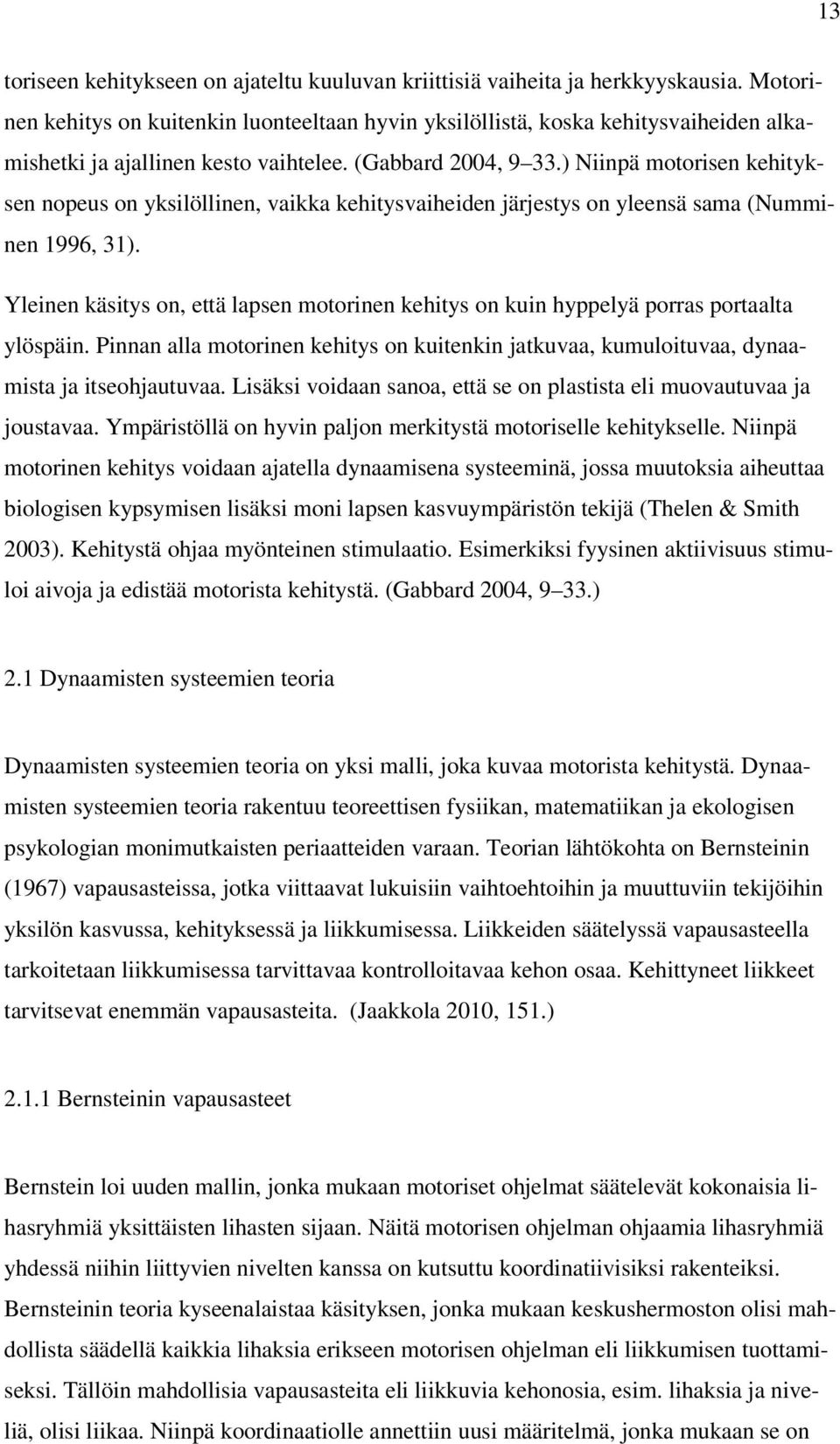 ) Niinpä motorisen kehityksen nopeus on yksilöllinen, vaikka kehitysvaiheiden järjestys on yleensä sama (Numminen 1996, 31).