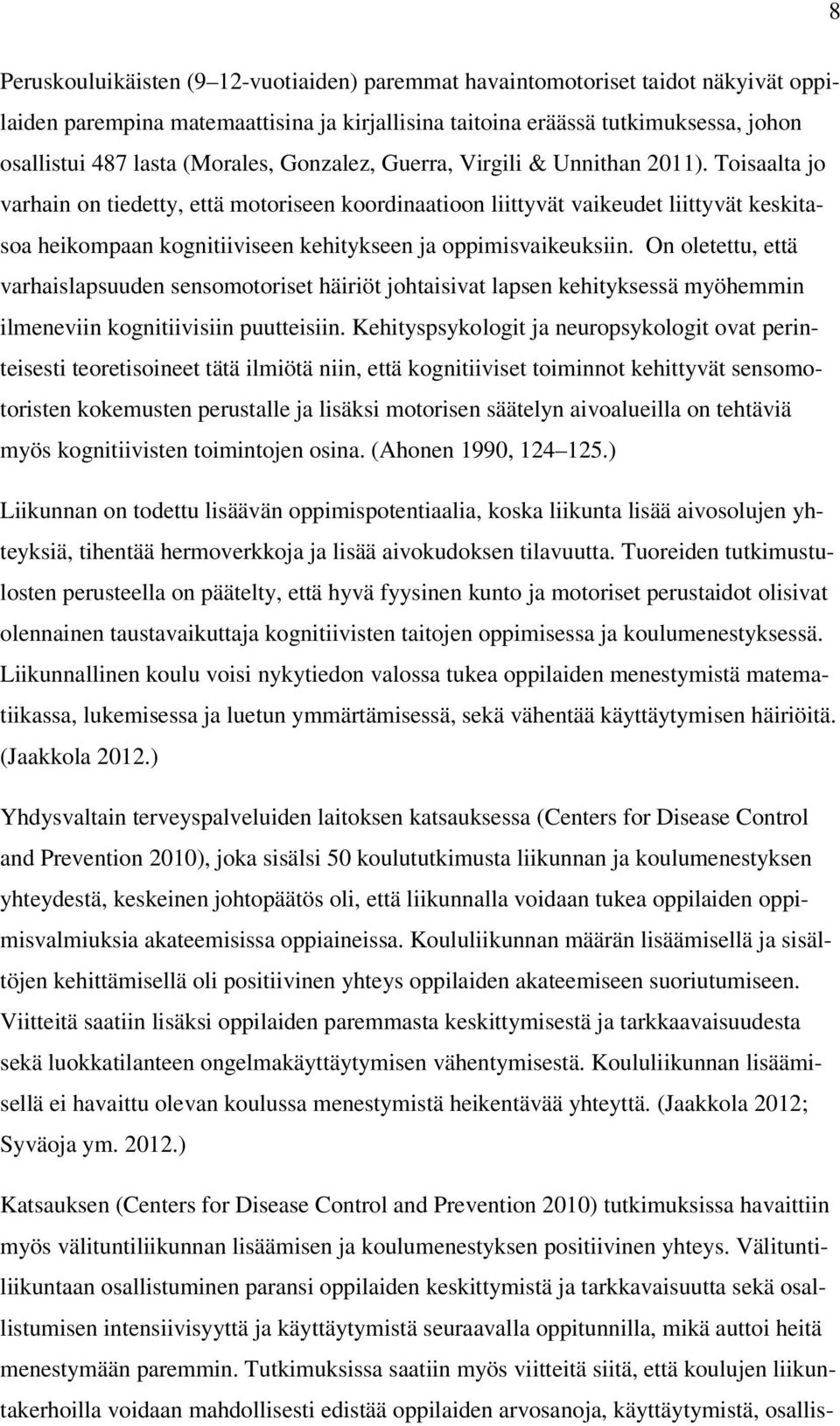 Toisaalta jo varhain on tiedetty, että motoriseen koordinaatioon liittyvät vaikeudet liittyvät keskitasoa heikompaan kognitiiviseen kehitykseen ja oppimisvaikeuksiin.