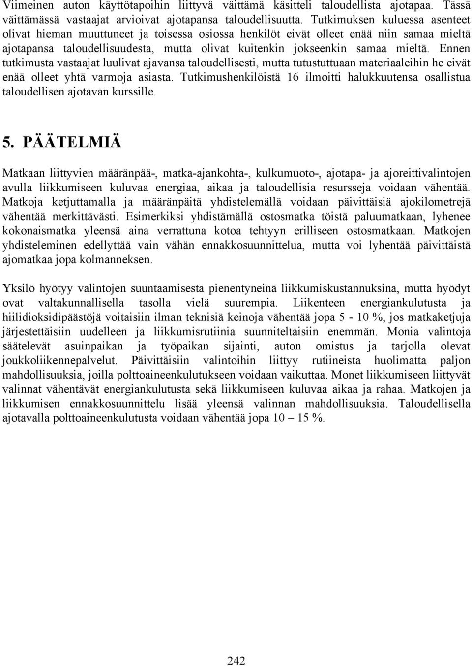 Ennen tutkimusta vastaajat luulivat ajavansa taloudellisesti, mutta tutustuttuaan materiaaleihin he eivät enää olleet yhtä varmoja asiasta.