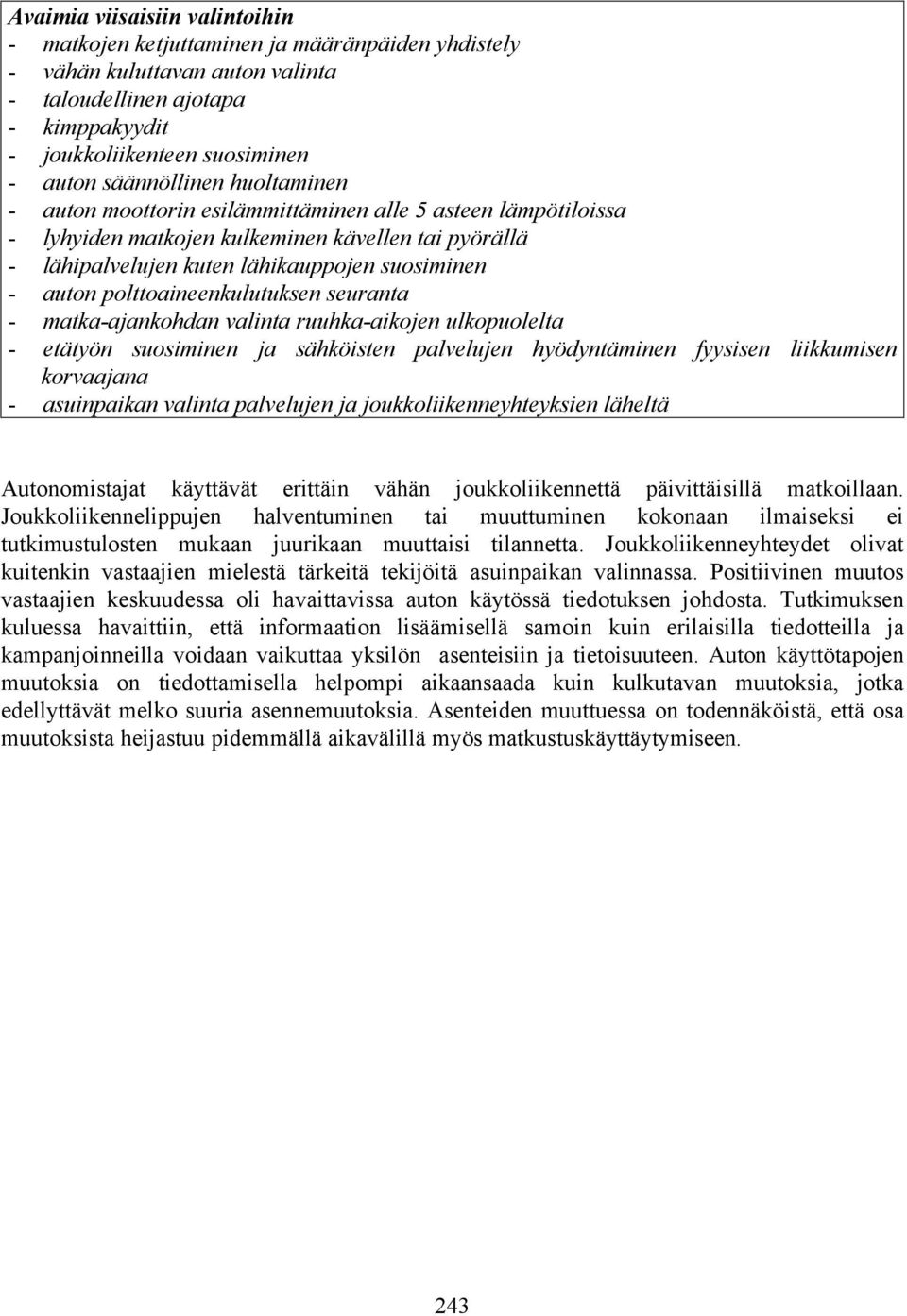 polttoaineenkulutuksen seuranta - matka-ajankohdan valinta ruuhka-aikojen ulkopuolelta - etätyön suosiminen ja sähköisten palvelujen hyödyntäminen fyysisen liikkumisen korvaajana - asuinpaikan