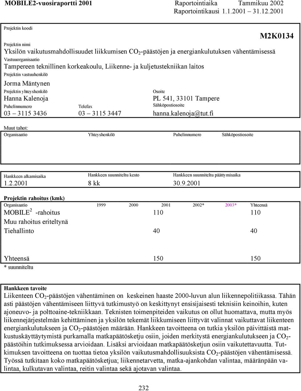 kuljetustekniikan laitos Projektin vastuuhenkilö Jorma Mäntynen Projektin yhteyshenkilö Osoite Hanna Kalenoja PL 541, 33101 Tampere Puhelinnumero Telefax Sähköpostiosoite 03 3115 3436 03 3115 3447