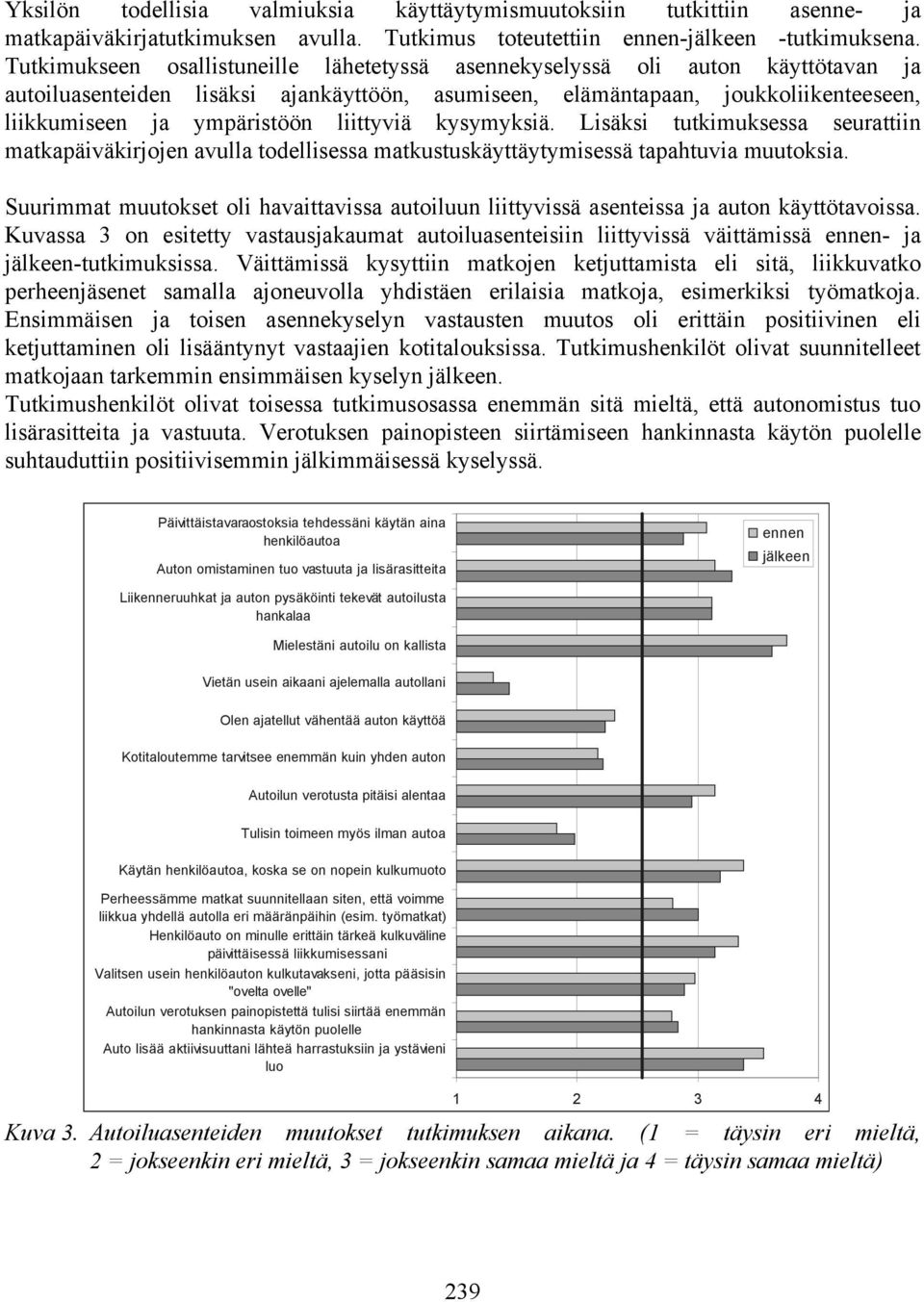 liittyviä kysymyksiä. Lisäksi tutkimuksessa seurattiin matkapäiväkirjojen avulla todellisessa matkustuskäyttäytymisessä tapahtuvia muutoksia.