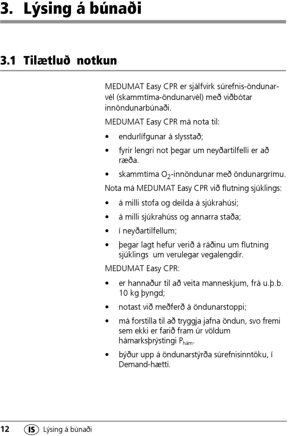 Nota má MEDUMAT Easy CPR við flutning sjúklings: á milli stofa og deilda á sjúkrahúsi; á milli sjúkrahúss og annarra staða; í neyðartilfellum; þegar lagt hefur verið á ráðinu um flutning sjúklings um