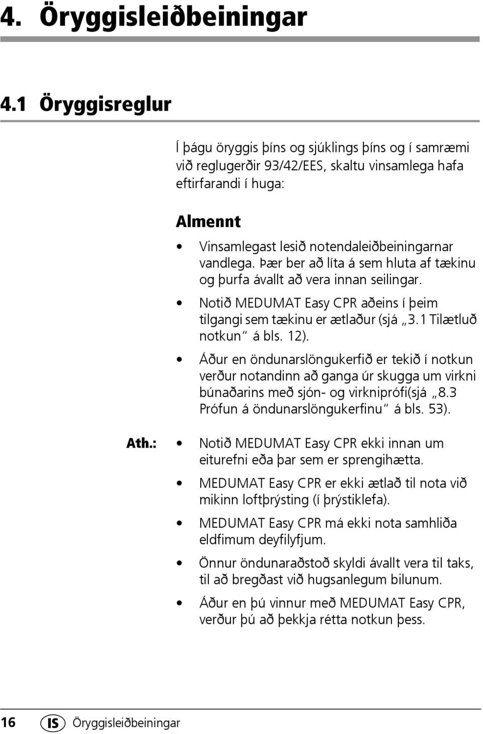 Þær ber að líta á sem hluta af tækinu og þurfa ávallt að vera innan seilingar. Notið MEDUMAT Easy CPR aðeins í þeim tilgangi sem tækinu er ætlaður (sjá 3.1 Tilætluð notkun á bls. 12).