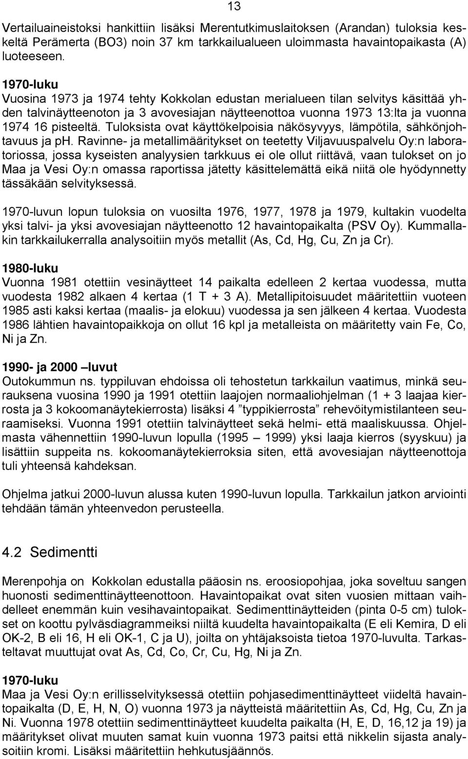 Tuloksista ovat käyttökelpoisia näkösyvyys, lämpötila, sähkönjohtavuus ja ph.