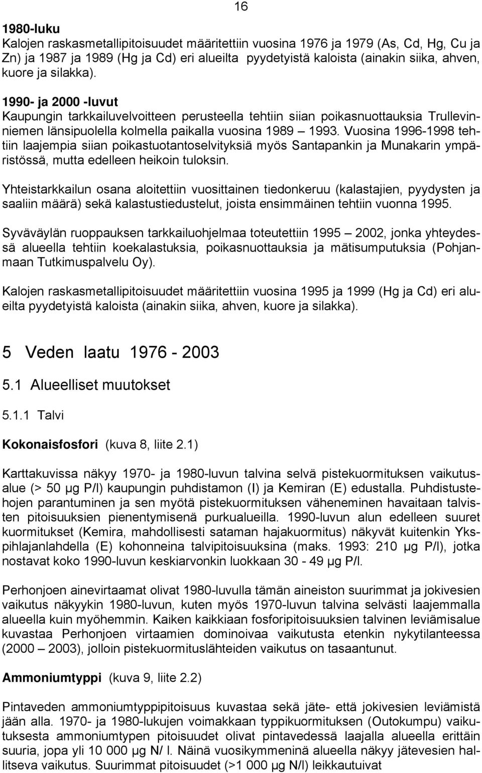 Vuosina 1996-1998 tehtiin laajempia siian poikastuotantoselvityksiä myös Santapankin ja Munakarin ympäristössä, mutta edelleen heikoin tuloksin.