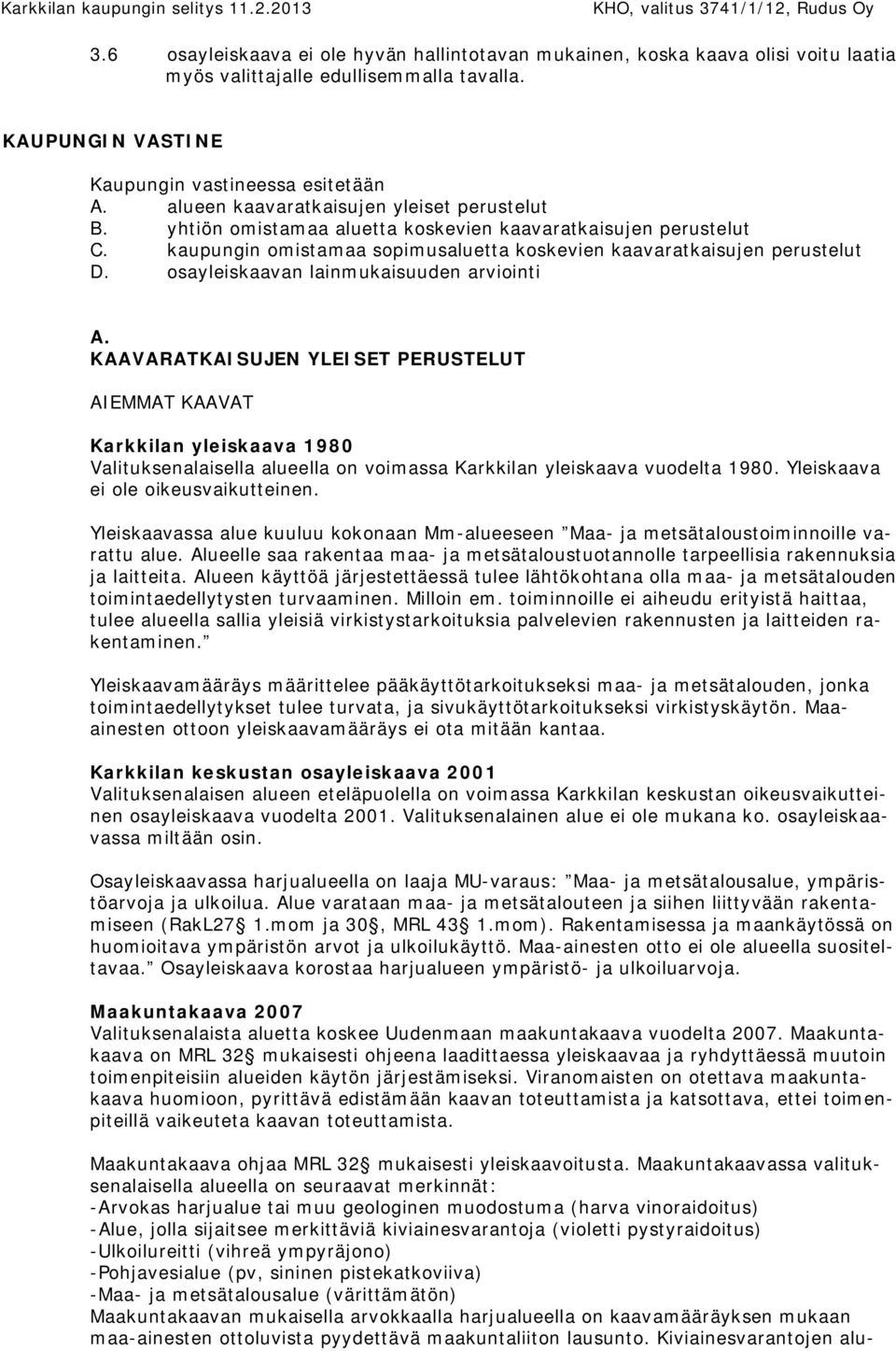 osayleiskaavan lainmukaisuuden arviointi A. KAAVARATKAISUJEN YLEISET PERUSTELUT AIEMMAT KAAVAT Karkkilan yleiskaava 1980 Valituksenalaisella alueella on voimassa Karkkilan yleiskaava vuodelta 1980.