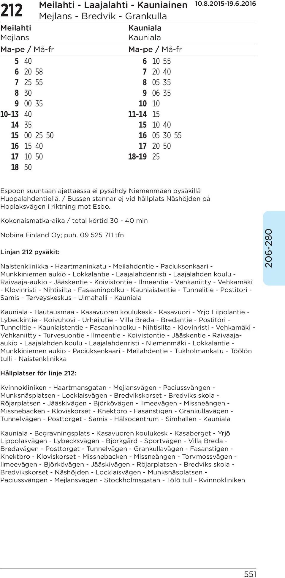 / Bussen stannar ej vid hållplats Näshöjden på Hoplaksvägen i riktning mot Esbo. Kokonaismatka-aika / total körtid 30-40 min Nobina Finland Oy; puh.