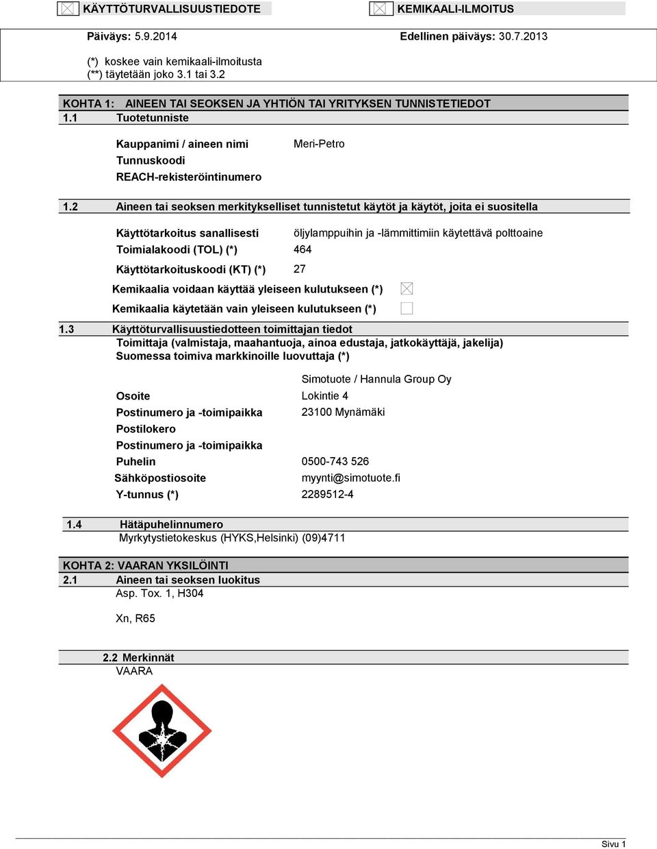 2 Aineen tai seoksen merkitykselliset tunnistetut käytöt ja käytöt, joita ei suositella Käyttötarkoitus sanallisesti Toimialakoodi (TOL) (*) 464 Käyttötarkoituskoodi (KT) (*) 27 Kemikaalia voidaan