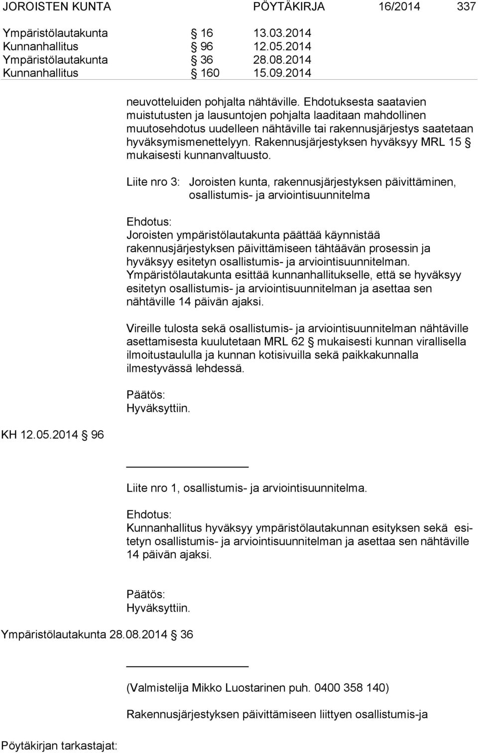Rakennusjärjestyksen hyväksyy MRL 15 mukaisesti kunnanvaltuusto.