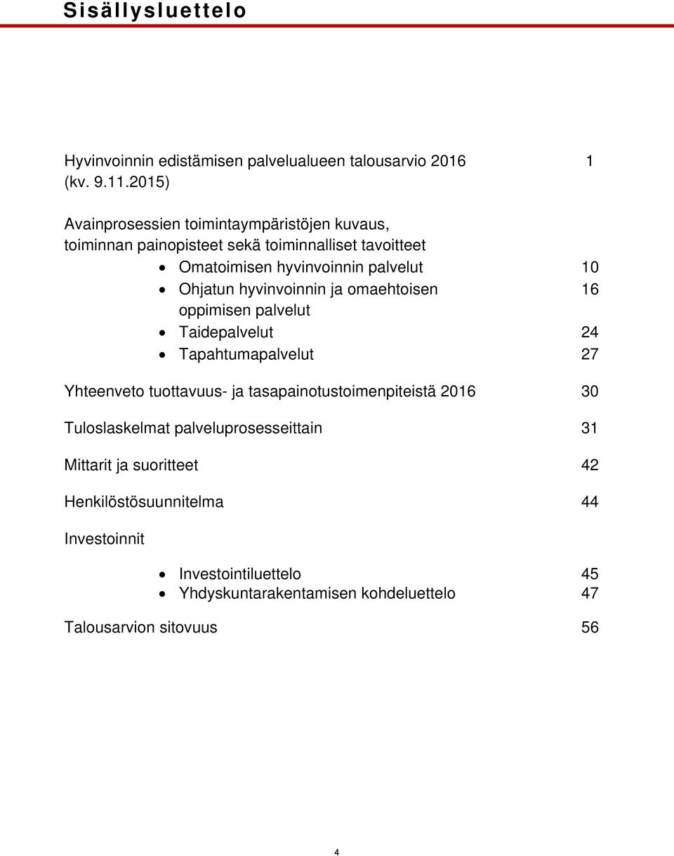 Ohjatun hyvinvoinnin ja omaehtoisen 16 oppimisen palvelut Taidepalvelut 24 Tapahtumapalvelut 27 Yhteenveto tuottavuus ja