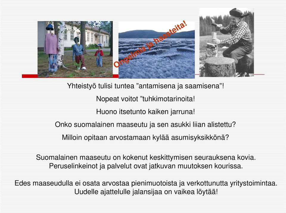 Milloin opitaan arvostamaan kylää asumisyksikkönä? Suomalainen maaseutu on kokenut keskittymisen seurauksena kovia.