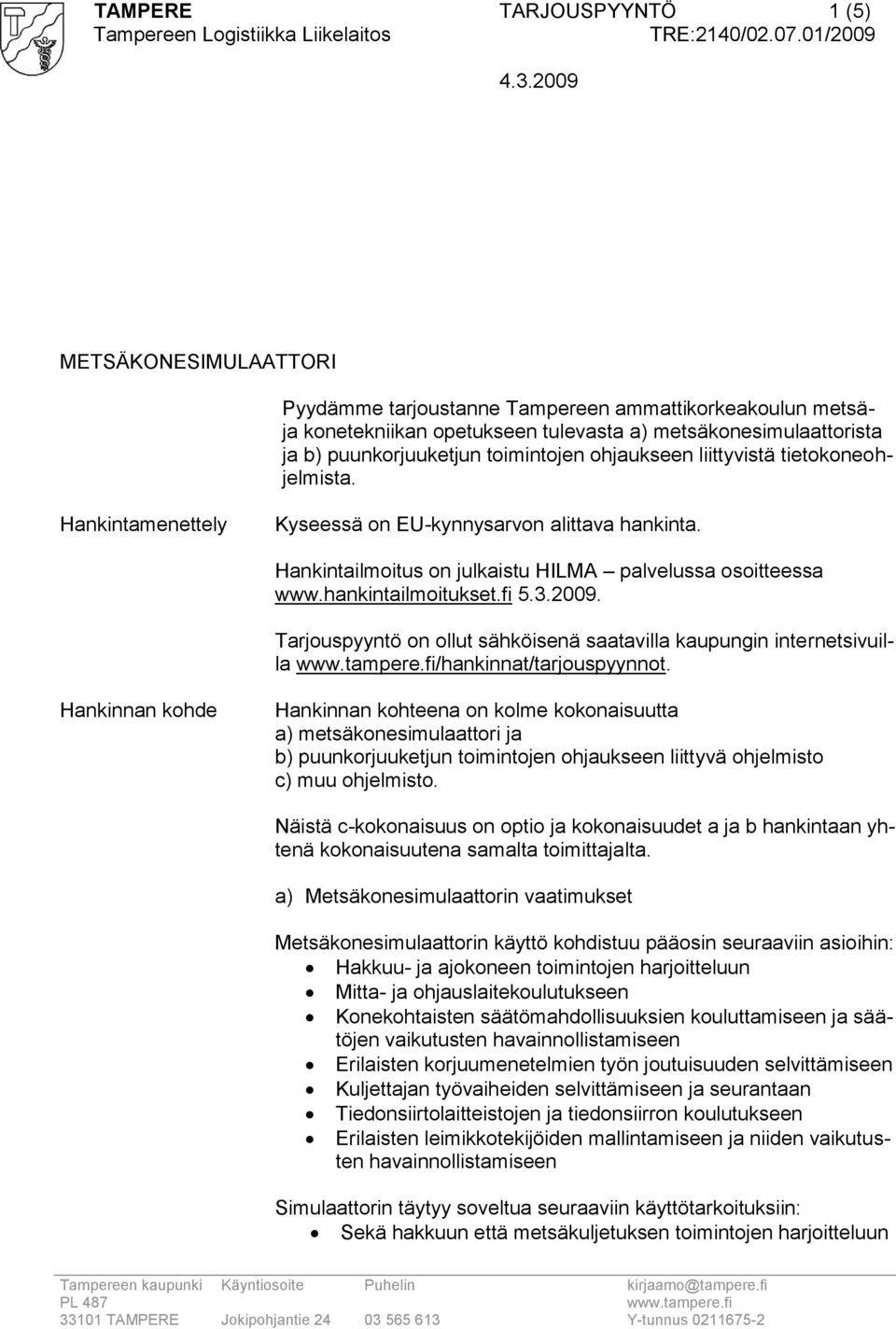 hankintailmoitukset.fi 5.3.2009. Tarjouspyyntö on ollut sähköisenä saatavilla kaupungin internetsivuilla /hankinnat/tarjouspyynnot.