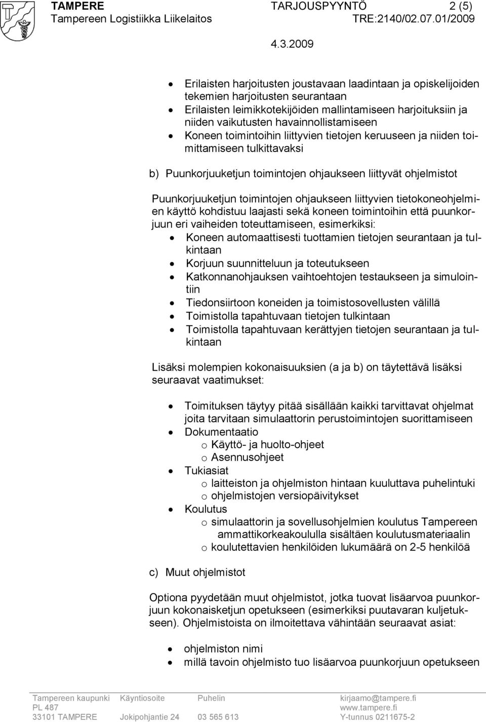 Puunkorjuuketjun toimintojen ohjaukseen liittyvien tietokoneohjelmien käyttö kohdistuu laajasti sekä koneen toimintoihin että puunkorjuun eri vaiheiden toteuttamiseen, esimerkiksi: Koneen
