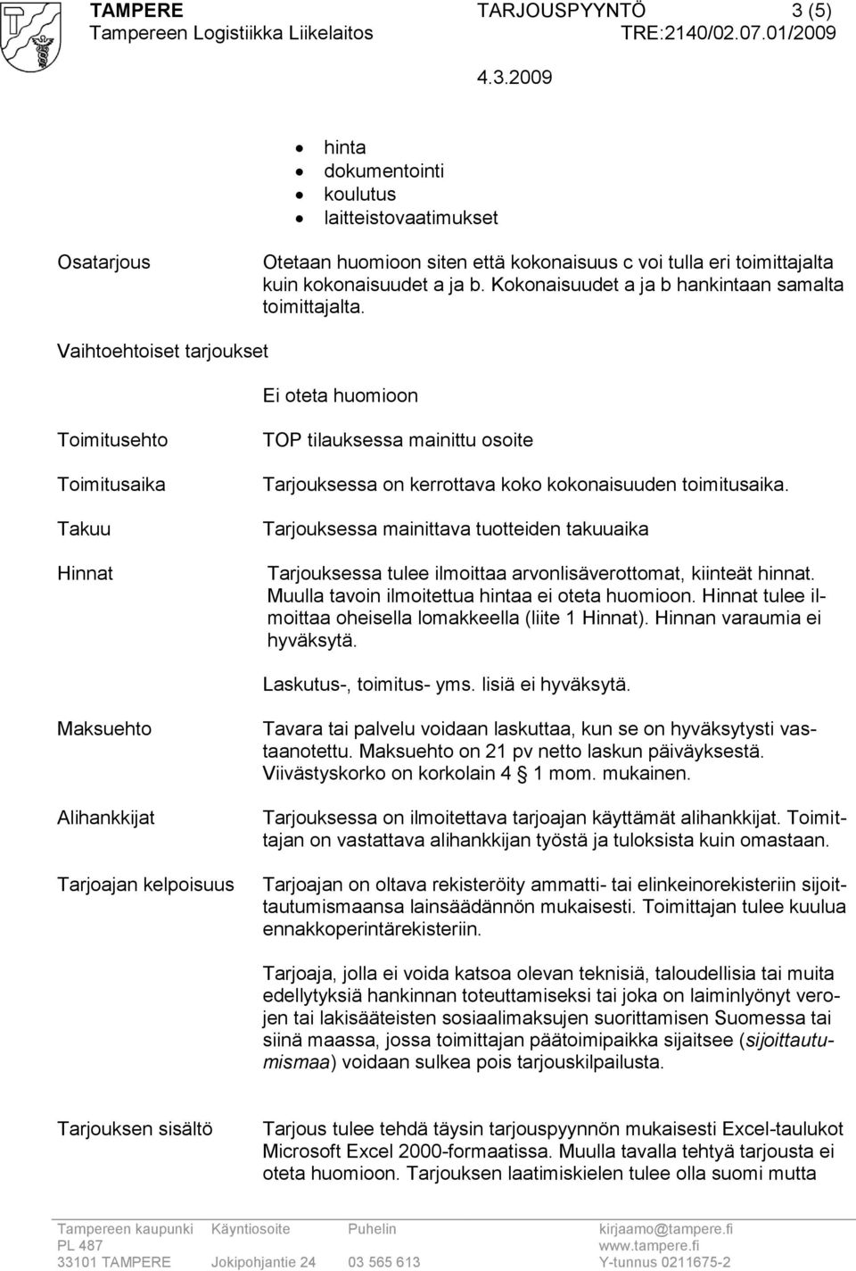 Vaihtoehtoiset tarjoukset Ei oteta huomioon Toimitusehto Toimitusaika Takuu Hinnat TOP tilauksessa mainittu osoite Tarjouksessa on kerrottava koko kokonaisuuden toimitusaika.