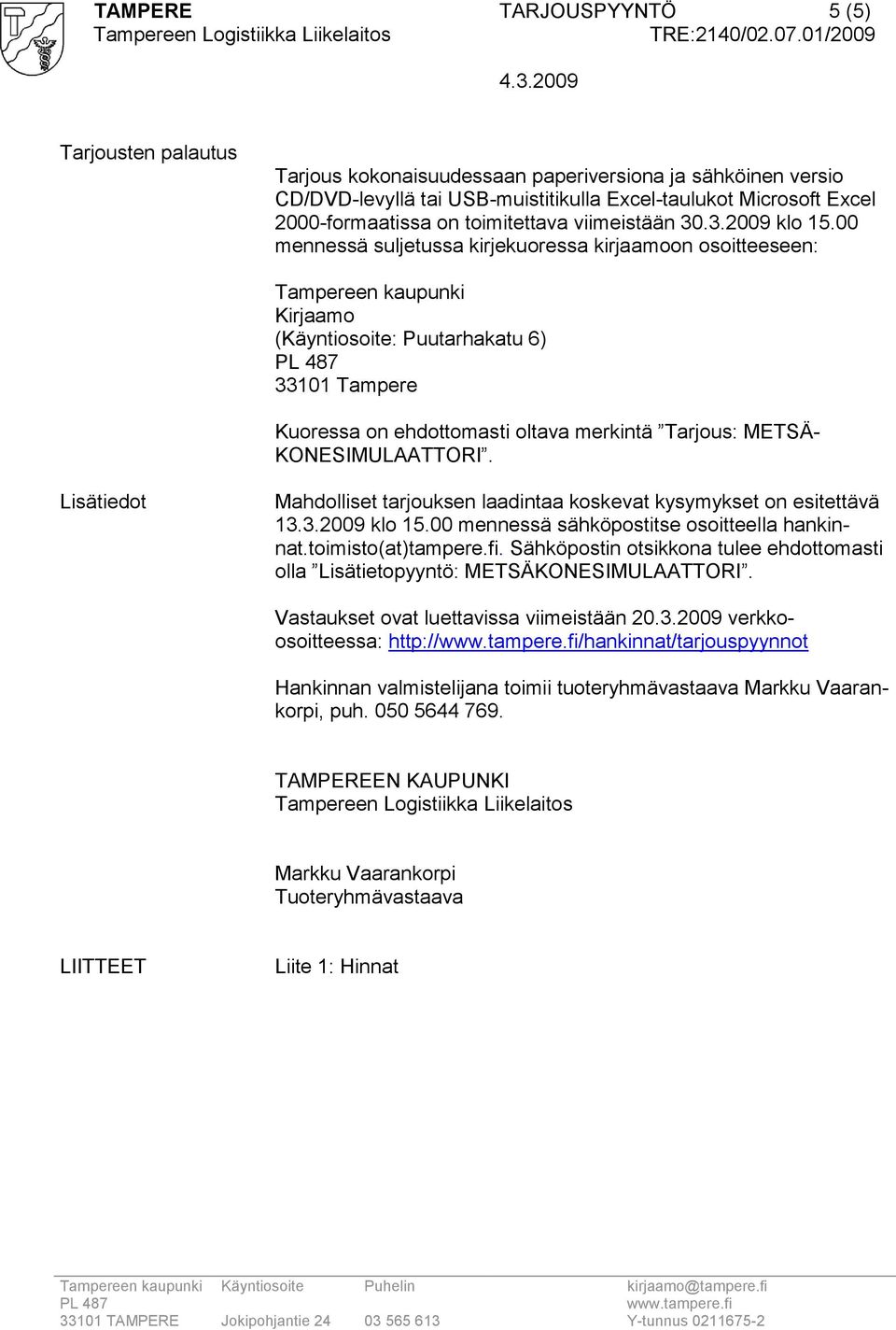 00 mennessä suljetussa kirjekuoressa kirjaamoon osoitteeseen: Tampereen kaupunki Kirjaamo (Käyntiosoite: Puutarhakatu 6) 33101 Tampere Kuoressa on ehdottomasti oltava merkintä Tarjous: METSÄ-