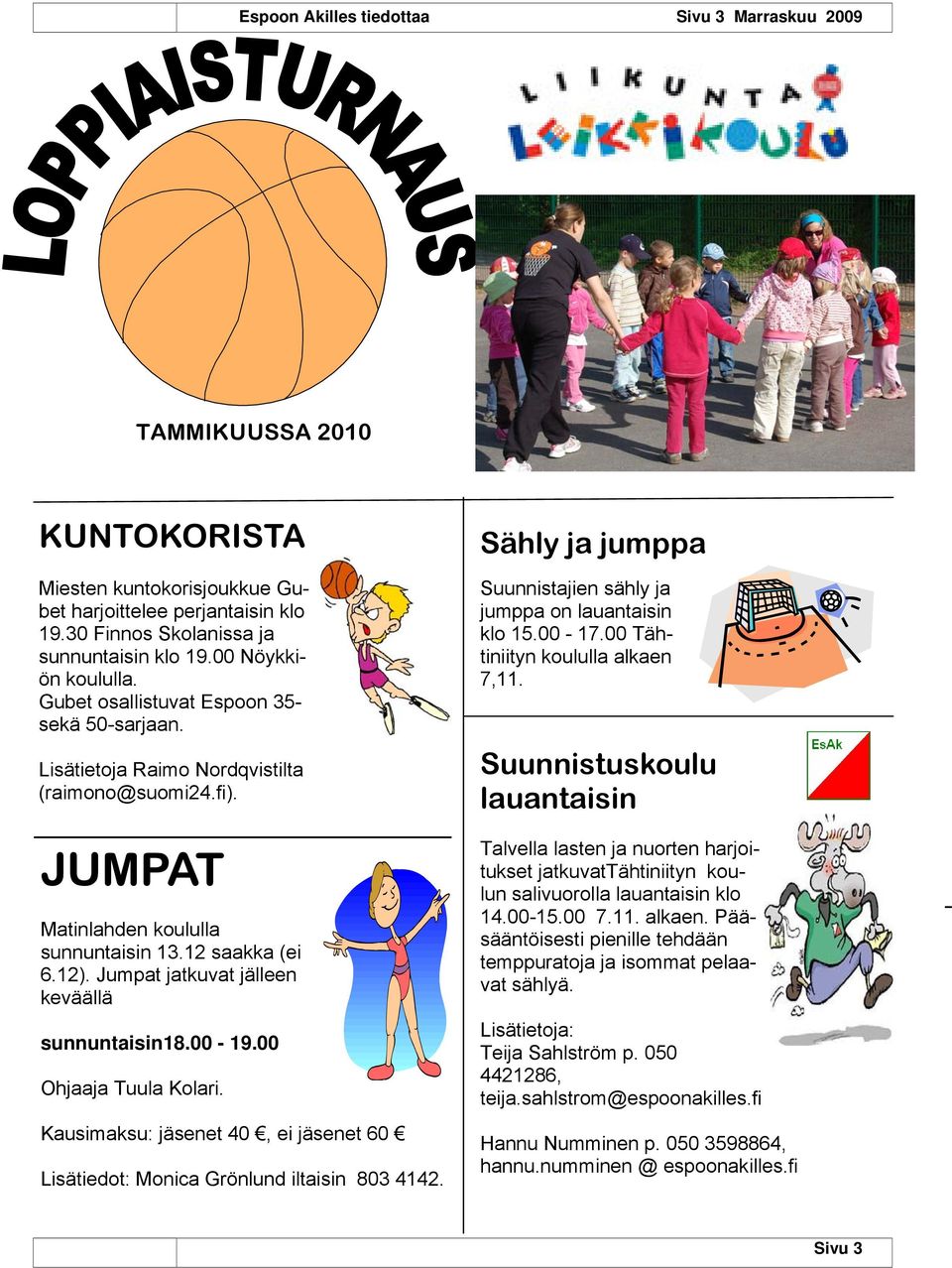 Jumpat jatkuvat jälleen keväällä sunnuntaisin18.00-19.00 Ohjaaja Tuula Kolari. Kausimaksu: jäsenet 40, ei jäsenet 60 Lisätiedot: Monica Grönlund iltaisin 803 4142.