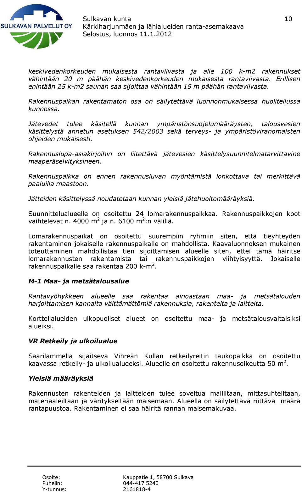 Jätevedet tulee käsitellä kunnan ympäristönsuojelumääräysten, talousvesien käsittelystä annetun asetuksen 542/2003 sekä terveys- ja ympäristöviranomaisten ohjeiden mukaisesti.