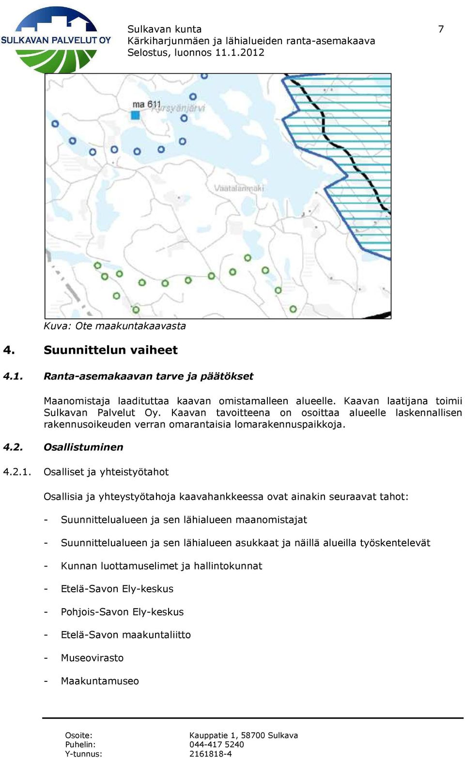 Osalliset ja yhteistyötahot Osallisia ja yhteystyötahoja kaavahankkeessa ovat ainakin seuraavat tahot: - Suunnittelualueen ja sen lähialueen maanomistajat - Suunnittelualueen ja sen