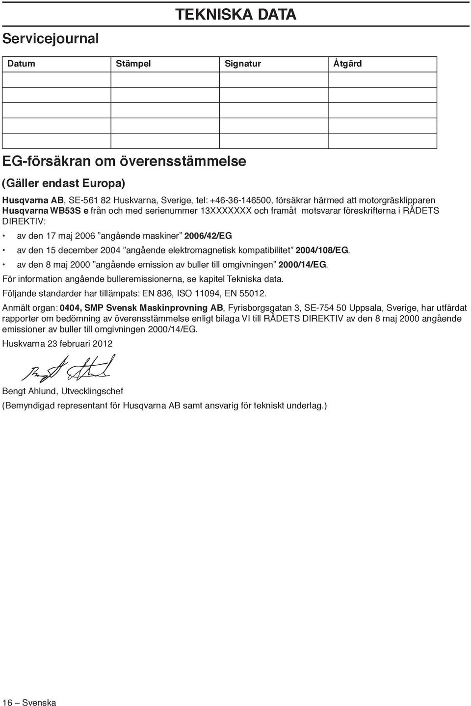 angående elektromagnetisk kompatibilitet 2004/108/EG. av den 8 maj 2000 angående emission av buller till omgivningen 2000/14/EG. För information angående bulleremissionerna, se kapitel Tekniska data.