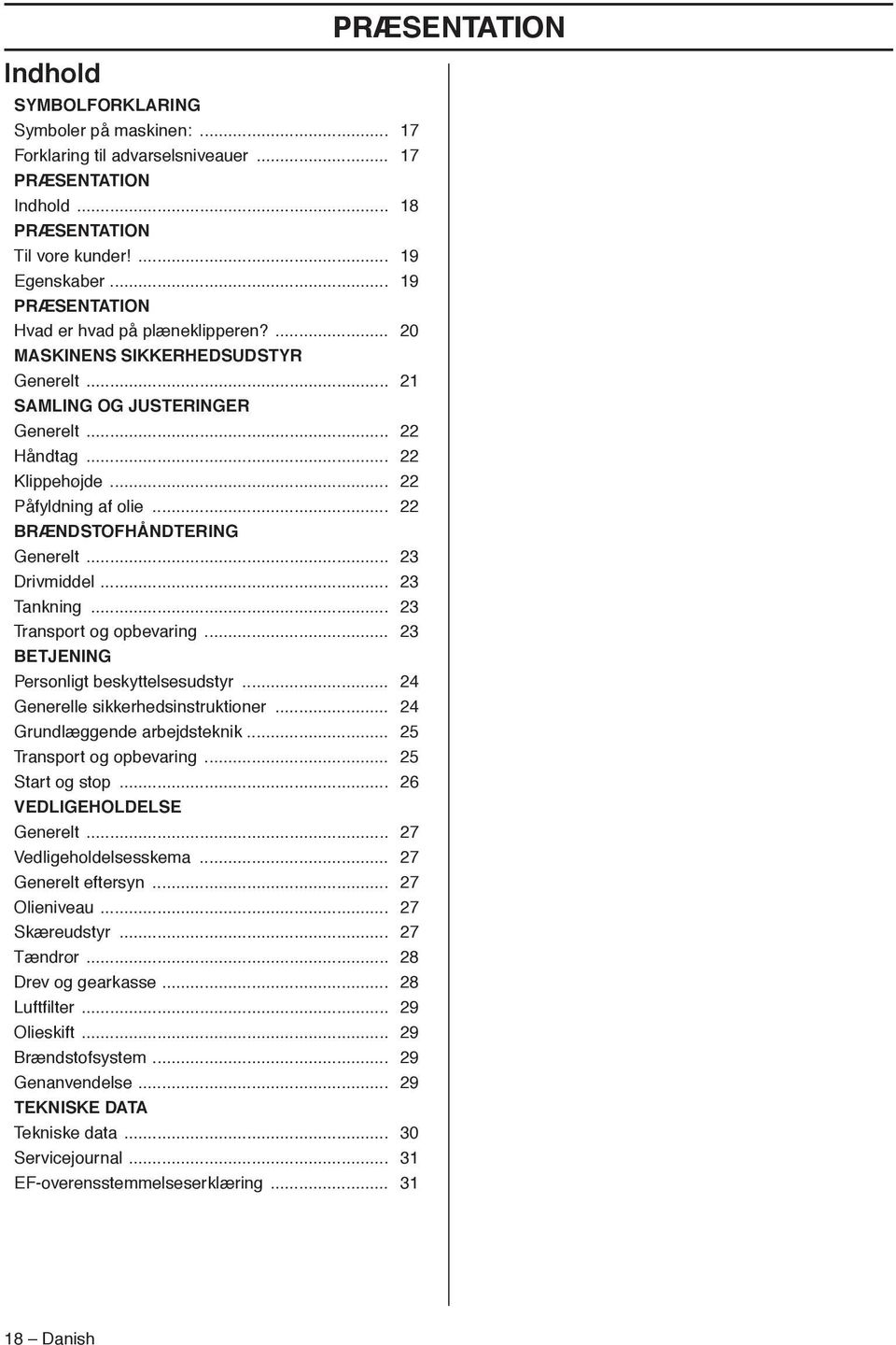 .. 22 BRÆNDSTOFHÅNDTERING Generelt... 23 Drivmiddel... 23 Tankning... 23 Transport og opbevaring... 23 BETJENING Personligt beskyttelsesudstyr... 24 Generelle sikkerhedsinstruktioner.