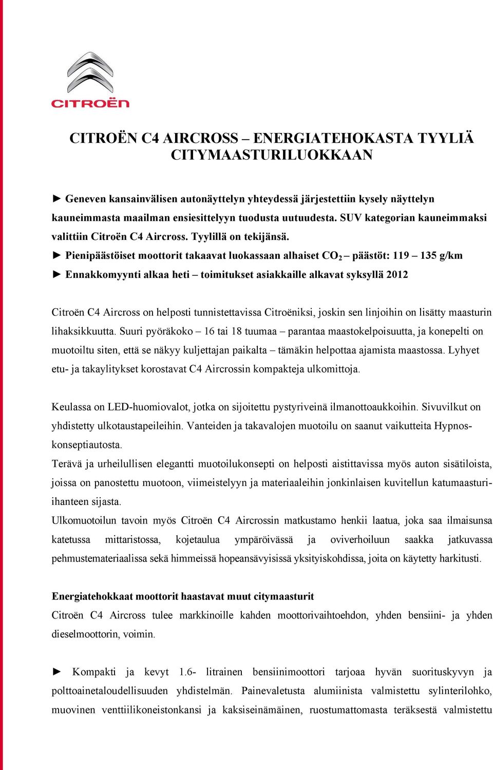 Pienipäästöiset moottorit takaavat luokassaan alhaiset CO 2 päästöt: 119 135 g/km Ennakkomyynti alkaa heti toimitukset asiakkaille alkavat syksyllä 2012 Citroën C4 Aircross on helposti