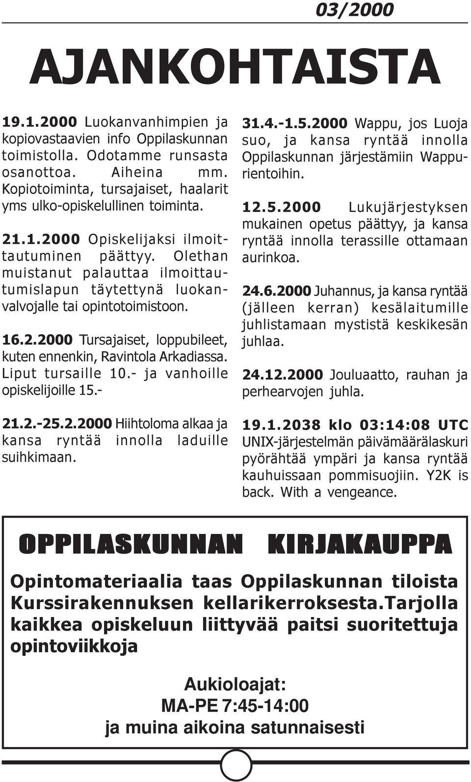 Olethan muistanut palauttaa ilmoittautumislapun täytettynä luokanvalvojalle tai opintotoimistoon. 16.2.2000 Tursajaiset, loppubileet, kuten ennenkin, Ravintola Arkadiassa. Liput tursaille 10.