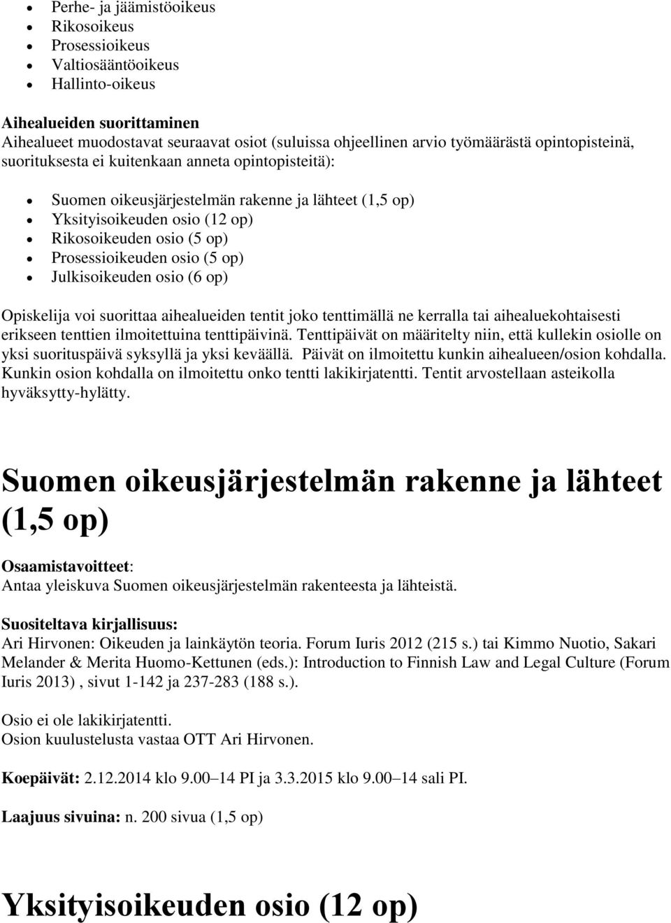 (5 op) Julkisoikeuden osio (6 op) Opiskelija voi suorittaa aihealueiden tentit joko tenttimällä ne kerralla tai aihealuekohtaisesti erikseen tenttien ilmoitettuina tenttipäivinä.