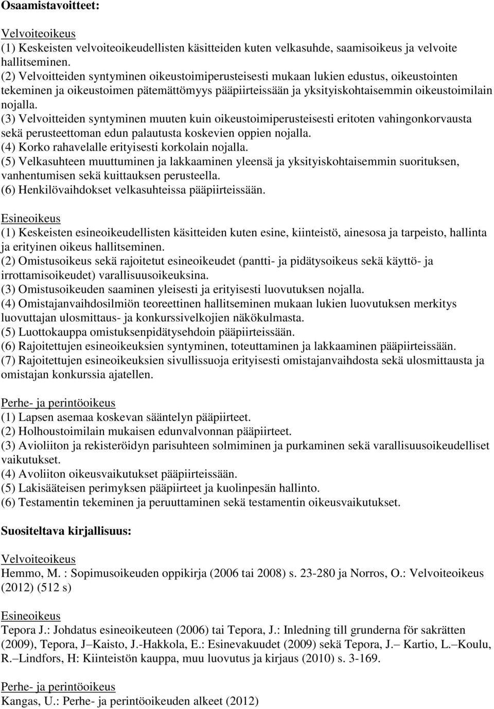 (3) Velvoitteiden syntyminen muuten kuin oikeustoimiperusteisesti eritoten vahingonkorvausta sekä perusteettoman edun palautusta koskevien oppien nojalla.