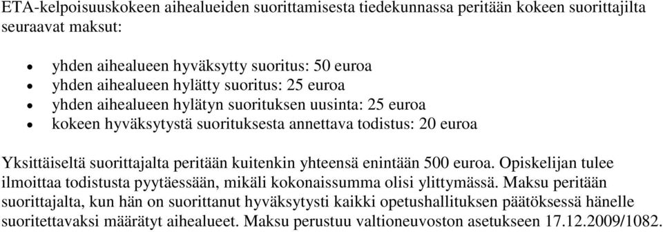 suorittajalta peritään kuitenkin yhteensä enintään 500 euroa. Opiskelijan tulee ilmoittaa todistusta pyytäessään, mikäli kokonaissumma olisi ylittymässä.