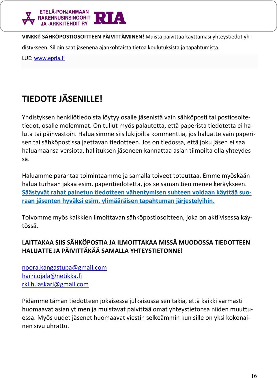 On tullut myös palautetta, että paperista tiedotetta ei haluta tai päinvastoin. Haluaisimme siis lukijoilta kommenttia, jos haluatte vain paperisen tai sähköpostissa jaettavan tiedotteen.