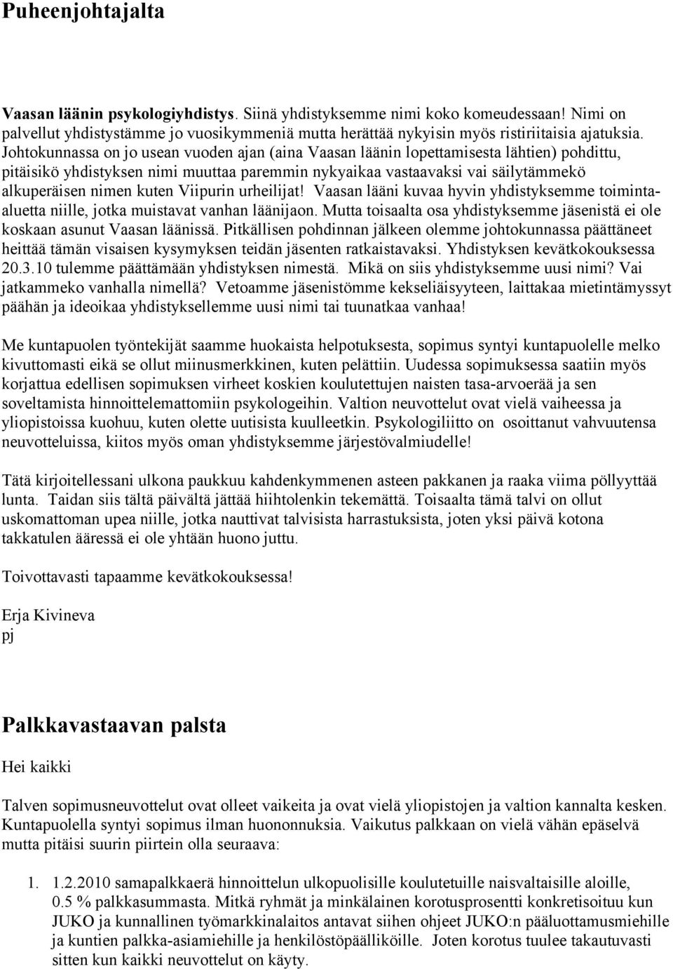 Viipurin urheilijat! Vaasan lääni kuvaa hyvin yhdistyksemme toimintaaluetta niille, jotka muistavat vanhan läänijaon. Mutta toisaalta osa yhdistyksemme jäsenistä ei ole koskaan asunut Vaasan läänissä.