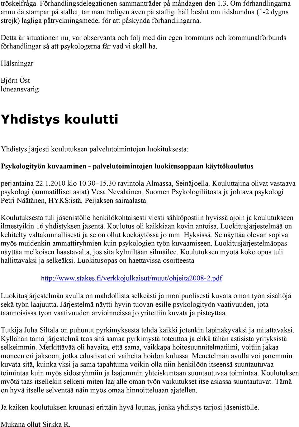 Detta är situationen nu, var observanta och följ med din egen kommuns och kommunalförbunds förhandlingar så att psykologerna får vad vi skall ha.